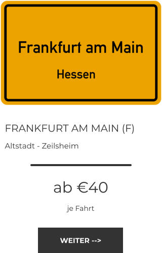 FRANKFURT AM MAIN (F) Altstadt - Zeilsheim ab €40 je Fahrt WEITER -->