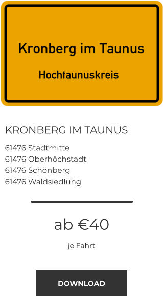 KRONBERG IM TAUNUS 61476 Stadtmitte 61476 Oberhöchstadt 61476 Schönberg 61476 Waldsiedlung ab €40 je Fahrt DOWNLOAD