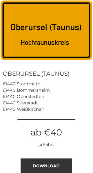 OBERURSEL (TAUNUS) 61440 Stadtmitte 61440 Bommersheim 61440 Oberstedten 61440 Stierstadt 61440 Weißkirchen ab €40 je Fahrt DOWNLOAD