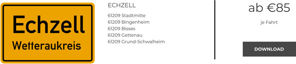 ECHZELL 61209 Stadtmitte 61209 Bingenheim 61209 Bisses 61209 Gettenau 61209 Grund-Schwalheim ab €85 je Fahrt DOWNLOAD DOWNLOAD