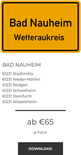 BAD NAUHEIM 61231 Stadtmitte 61231 Nieder-Mörlen 61231 Rödgen 61231 Schwalheim 61231 Steinfurth 61231 Wisselsheim ab €65 je Fahrt DOWNLOAD