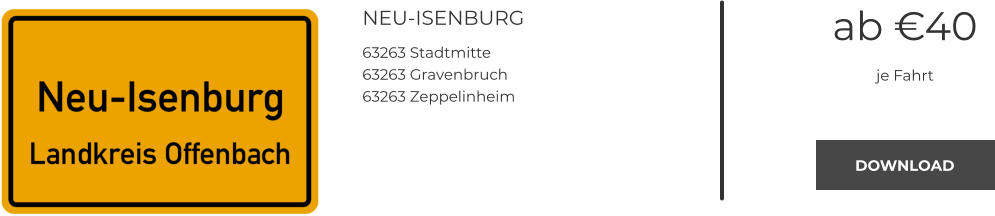 NEU-ISENBURG 63263 Stadtmitte 63263 Gravenbruch 63263 Zeppelinheim   ab €40 je Fahrt DOWNLOAD DOWNLOAD